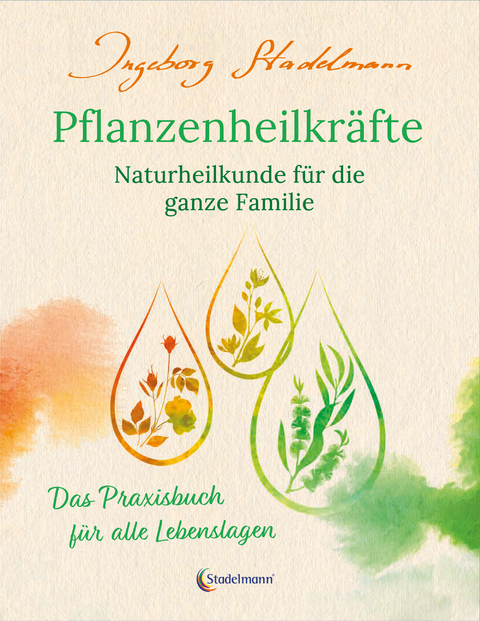 Pflanzenheilkräfte - Naturheilkunde für die ganze Familie - Ingeborg Stadelmann