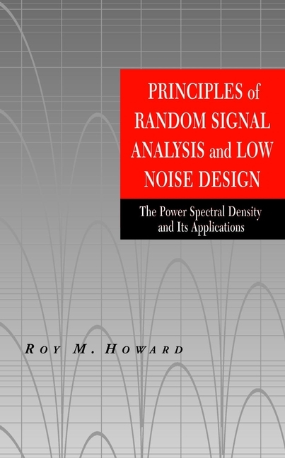Principles of Random Signal Analysis and Low Noise Design -  Roy M. Howard