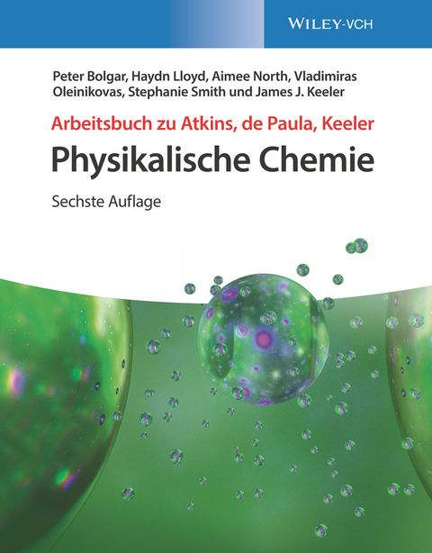 Arbeitsbuch Physikalische Chemie - Peter Bolgar, Haydn Lloyd, Aimee North, Vladimiras Oleinikovas, Stephanie Smith, James J. Keeler