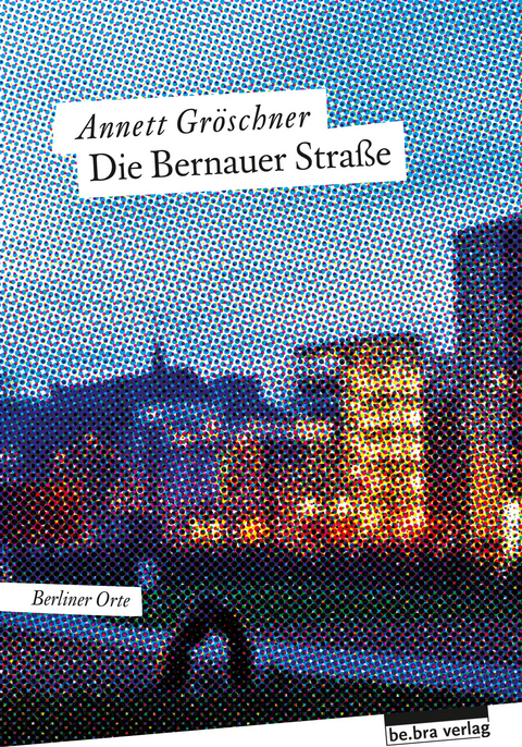 Die Bernauer Straße - Annett Gröschner