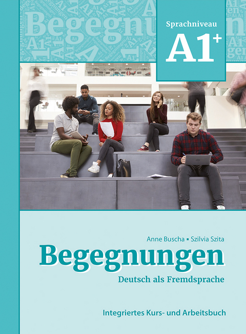 Begegnungen Deutsch als Fremdsprache A1+: Integriertes Kurs- und Arbeitsbuch - Anne Buscha, Szilvia Szita