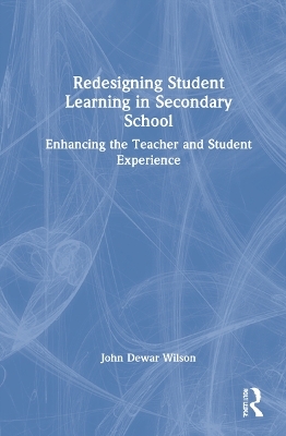 Redesigning Student Learning in Secondary School - John Dewar Wilson
