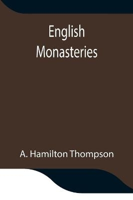 English Monasteries - A Hamilton Thompson