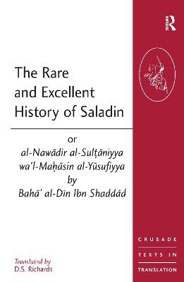 The Rare and Excellent History of Saladin or al-Nawadir al-Sultaniyya wa'l-Mahasin al-Yusufiyya by Baha' al-Din Ibn Shaddad - D.S. Richards