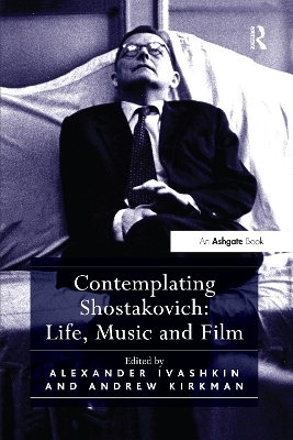 Contemplating Shostakovich: Life, Music and Film - Andrew Kirkman; Alexander Ivashkin