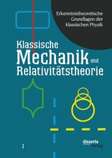 Erkenntnistheoretische Grundlagen der klassischen Physik: Band I: Klassische Mechanik und Relativitätstheorie - Karl Czasny