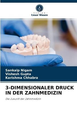 3-Dimensionaler Druck in Der Zahnmedizin - Sankalp Nigam, Vishesh Gupta, Karishma Chhabra