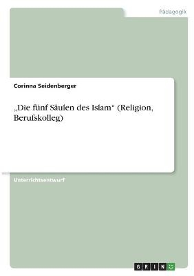 "Die fünf Säulen des Islam" (Religion, Berufskolleg) - Corinna Seidenberger