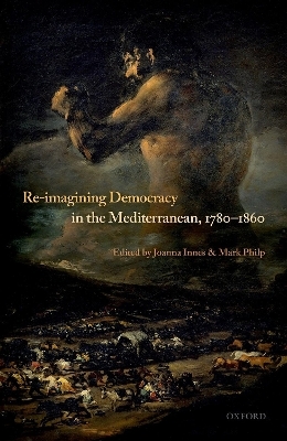 Re-Imagining Democracy in the Mediterranean, 1780-1860 - Joanna Innes; Mark Philp