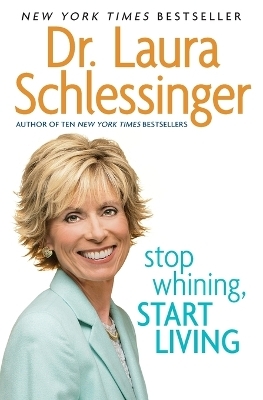Stop Whining, Start Living - Dr. Laura Schlessinger