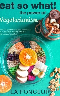 Eat So What! The Power of Vegetarianism (Revised and Updated) Full Color Print - La Fonceur