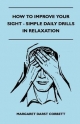 How To Improve Your Sight - Simple Daily Drills In Relaxation - Margaret Darst Corbett