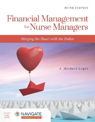 Financial Management for Nurse Managers: Merging the Heart with the Dollar - J. Michael Leger