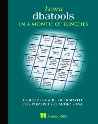 Learn dbatools in a Month of Lunches - Chrissy Lemaire, Rob Sewell, Jess Pomfret, Cláudio Silva