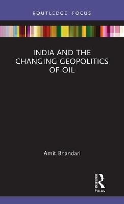 India and the Changing Geopolitics of Oil - Amit Bhandari