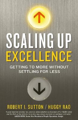 Scaling up Excellence - Hayagreeva Rao, Robert I. Sutton