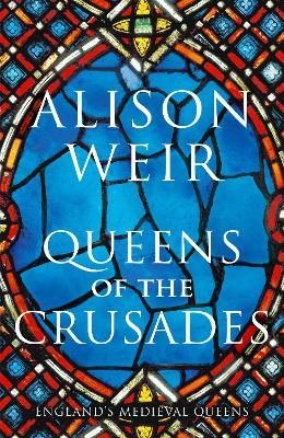 Queens of the Crusades - Alison Weir
