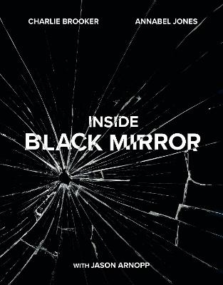 Inside Black Mirror - Charlie Brooker, Annabel Jones, Jason Arnopp