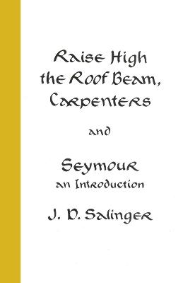Raise High the Roof Beam, Carpenters; Seymour - an Introduction - J.D. Salinger
