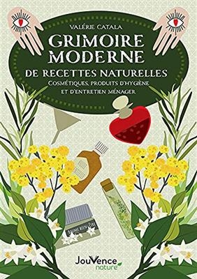 Grimoire moderne : 50 recettes naturelles de cosmétiques, produits d'hygiène et d'entretien ménager - Valérie Catala