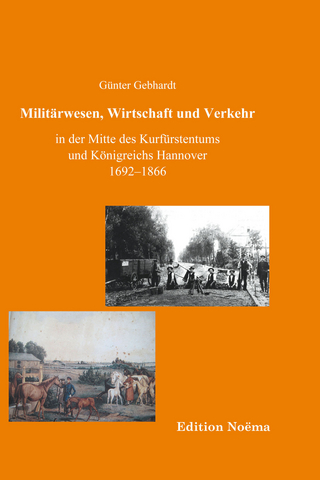 Militärwesen, Verkehr und Wirtschaft in der Mitte des Kurfürstentums und Königreichs Hannover 1692-1866 - Günter Gebhardt