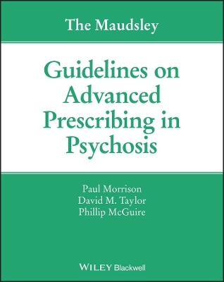 The Maudsley Guidelines on Advanced Prescribing in Psychosis - Paul Morrison, David M. Taylor, Phillip McGuire