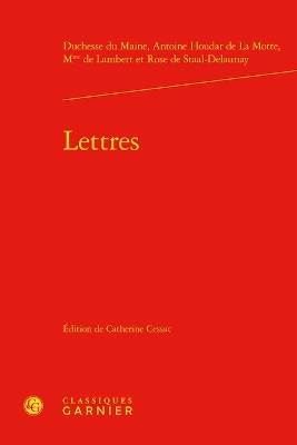 Lettres - Mme De Lambert, Rose de Staal-Delaunay, Duchesse du Maine, Antoine Houdar De La Motte