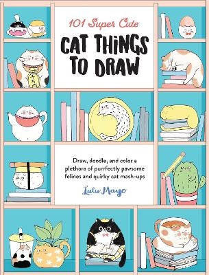 101 Super Cute Cat Things to Draw - Lulu Mayo