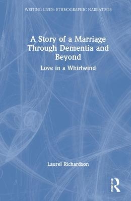 A Story of a Marriage Through Dementia and Beyond - Laurel Richardson