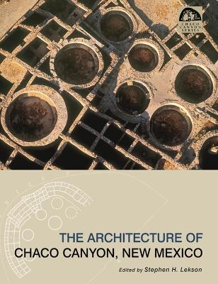 The Architecture of Chaco Canyon, New Mexico - Stephen H Lekson