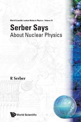 Serber Says: About Nuclear Physics - Robert Serber