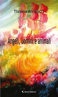 Angeli, uomini e animali - Tiziana Arrigucci