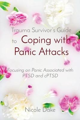 Trauma Survivor's Guide to Coping with Panic Attacks - Nicole Dake