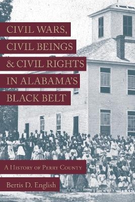 Civil Wars, Civil Beings, and Civil Rights in Alabama's Black Belt - Bertis D. English
