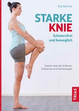 Starke Knie - Schmerzfrei und beweglich - Kay Bartrow