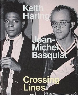 Keith Haring/Jean–Michel Basquiat – Crossing Lines - Dieter Buchhart