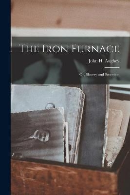 The Iron Furnace - John H (John Hill) 1828-1911 Aughey
