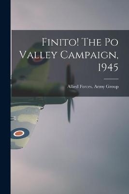 Finito! The Po Valley Campaign, 1945 - 