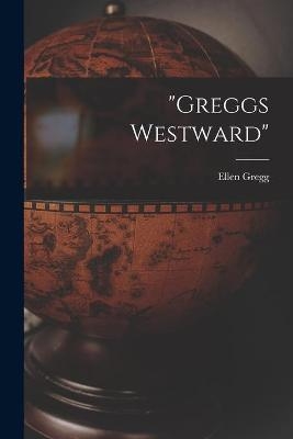 "Greggs Westward" - Ellen 1915- Gregg