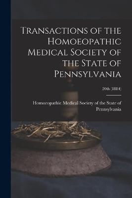 Transactions of the Homoeopathic Medical Society of the State of Pennsylvania; 20th (1884) - 