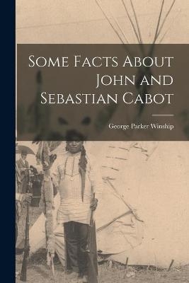 Some Facts About John and Sebastian Cabot [microform] - George Parker 1871-1952 Winship
