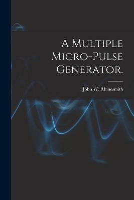 A Multiple Micro-pulse Generator. - John W Rhinesmith
