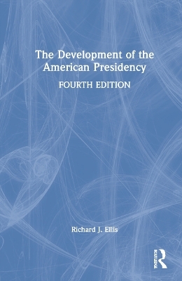 The Development of the American Presidency - Richard Ellis