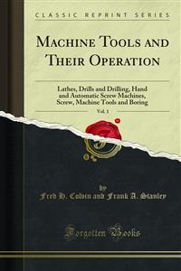 Machine Tools and Their Operation - Fred H. Colvin and Frank A. Stanley