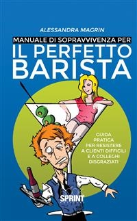 Manuale di sopravvivenza per il perfetto barista - Alessandra Magrin