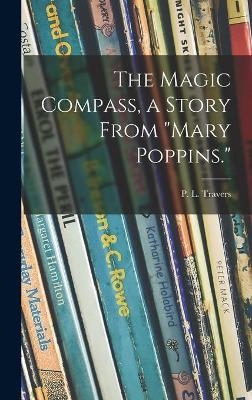 The Magic Compass, a Story From Mary Poppins. - P L (Pamela Lyndon) 1899- Travers