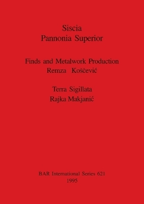 Siscia Pannonia Superior. Finds and Metalwork Production - Remza Koscevic; Rajka Makjanic