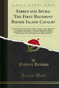Sabres and Spurs; The First Regiment Rhode Island Cavalry - Frederic Denison