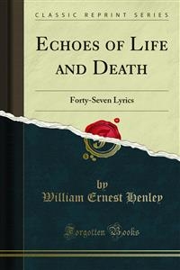 Echoes of Life and Death - William Ernest Henley