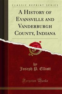 A History of Evansville and Vanderburgh County, Indiana - Joseph P. Elliott